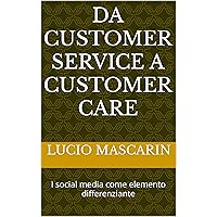 Da Customer service a customer care: I social media come elemento differenziante (Italian Edition) Da Customer service a customer care: I social media come elemento differenziante (Italian Edition) Kindle Paperback