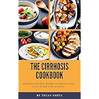 The Cirrhosis Cookbook: Delicious and Easy Recipes to Improve your Liver Health with no Stress