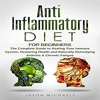 Anti-Inflammatory Diet for Beginners: The Complete Guide to Healing Your Immune System, Restoring Health and Naturally Remedying Arthritis & Chronic Fatigue Anti-Inflammatory Diet for Beginners: The Complete Guide to Healing Your Immune System, Restoring Health and Naturally Remedying Arthritis & Chronic Fatigue Audible Audiobook Paperback Kindle