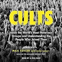 Cults: Inside the World's Most Notorious Groups and Understanding the People Who Joined Them Cults: Inside the World's Most Notorious Groups and Understanding the People Who Joined Them Audible Audiobook Hardcover Kindle Paperback Audio CD