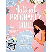 Natural Pregnancy Bible: Nurturing a Healthy and Safe Childbirth, and a Thriving Newborn | Unveiling Remedies and Herbs for a Natural Pregnancy Journey Natural Pregnancy Bible: Nurturing a Healthy and Safe Childbirth, and a Thriving Newborn | Unveiling Remedies and Herbs for a Natural Pregnancy Journey Kindle Paperback
