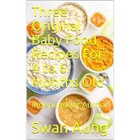 Three Original Baby Food Recipes For 4 to 6 Months Old: Independent Author Three Original Baby Food Recipes For 4 to 6 Months Old: Independent Author Kindle