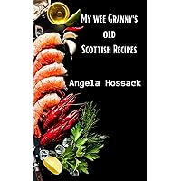 My Wee Granny's Old Scottish Recipes: Plain, delicious and wholesome Scottish fare from my wee granny's table to yours (My Wee Granny's Scottish Recipes Book 1)