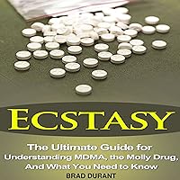 Ecstasy: The Ultimate Guide for Understanding MDMA, the Molly Drug, and What You Need to Know Ecstasy: The Ultimate Guide for Understanding MDMA, the Molly Drug, and What You Need to Know Audible Audiobook Kindle Paperback