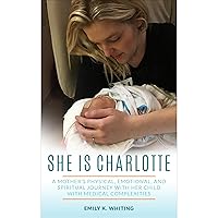 She is Charlotte: A Mother's Physical, Emotional, and Spiritual Journey with Her Child with Medical Complexities She is Charlotte: A Mother's Physical, Emotional, and Spiritual Journey with Her Child with Medical Complexities Audible Audiobook Paperback Kindle