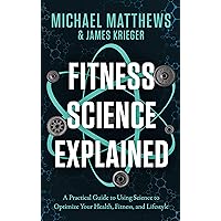 Fitness Science Explained : A Practical Guide to Using Science to Optimize Your Health, Fitness, and Lifestyle (Muscle for Life) Fitness Science Explained : A Practical Guide to Using Science to Optimize Your Health, Fitness, and Lifestyle (Muscle for Life) Kindle Audible Audiobook Paperback