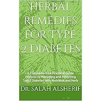 Herbal Remedies for Type 2 Diabetes: A Comprehensive Practical Guide Protocol to Managing and Reversing Type2 Diabetes with Nutrition and Herb Herbal Remedies for Type 2 Diabetes: A Comprehensive Practical Guide Protocol to Managing and Reversing Type2 Diabetes with Nutrition and Herb Kindle Paperback