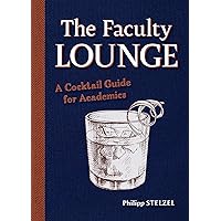 The Faculty Lounge: A Cocktail Guide for Academics The Faculty Lounge: A Cocktail Guide for Academics Hardcover