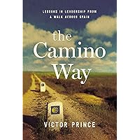 The Camino Way: Lessons in Leadership from a Walk Across Spain The Camino Way: Lessons in Leadership from a Walk Across Spain Kindle Hardcover Audible Audiobook Audio CD