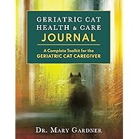 Geriatric Cat Health & Care Journal: A complete toolkit for the geriatric cat caregiver (Old Cat Care and Pet Loss) Geriatric Cat Health & Care Journal: A complete toolkit for the geriatric cat caregiver (Old Cat Care and Pet Loss) Paperback