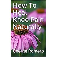 How To Heal Knee Pain Naturally