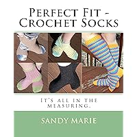 Perfect Fit - Crochet Socks: It's all in the measuring. Perfect Fit - Crochet Socks: It's all in the measuring. Kindle