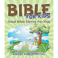 Bible For Kids: Great Bible Stories For Kids Bible For Kids: Great Bible Stories For Kids Kindle Paperback