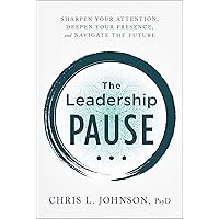The Leadership Pause: Sharpen Your Attention, Deepen Your Presence, and Navigate the Future The Leadership Pause: Sharpen Your Attention, Deepen Your Presence, and Navigate the Future Hardcover Kindle Audible Audiobook