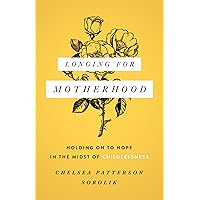 Longing for Motherhood: Holding On to Hope in the Midst of Childlessness Longing for Motherhood: Holding On to Hope in the Midst of Childlessness Paperback Kindle
