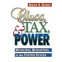 Class, Tax, and Power: Municipal Budgeting in the United States (Public Administration and Public Policy) Class, Tax, and Power: Municipal Budgeting in the United States (Public Administration and Public Policy) Kindle Paperback