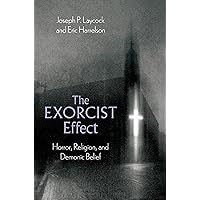 The Exorcist Effect: Horror, Religion, and Demonic Belief The Exorcist Effect: Horror, Religion, and Demonic Belief Kindle Hardcover