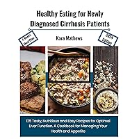Healthy Eating for Newly Diagnosed Cirrhosis Patients: 125 Tasty, Nutritious and Easy Recipes for Optimal Liver Function. A Cookbook for Managing Your Health and Appetite | 4-weeks meal plan Healthy Eating for Newly Diagnosed Cirrhosis Patients: 125 Tasty, Nutritious and Easy Recipes for Optimal Liver Function. A Cookbook for Managing Your Health and Appetite | 4-weeks meal plan Kindle Paperback