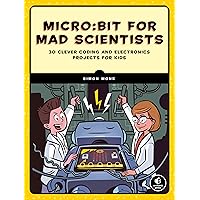 Micro:bit for Mad Scientists: 30 Clever Coding and Electronics Projects for Kids Micro:bit for Mad Scientists: 30 Clever Coding and Electronics Projects for Kids Paperback Kindle