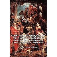 Southern Baroque Art - Painting-Architecture and Music in Italy and Spain of the 17th & 18th Centuries Southern Baroque Art - Painting-Architecture and Music in Italy and Spain of the 17th & 18th Centuries Kindle Hardcover Paperback