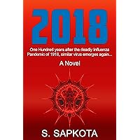 2018: (Book 1). One hundred years after the deadly Influenza pandemic of 1918, similar virus emerges again. 2018: (Book 1). One hundred years after the deadly Influenza pandemic of 1918, similar virus emerges again. Kindle Paperback