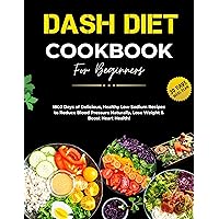 Dash Diet Cookbook For Beginners : 1800 Days of Delicious, Healthy low sodium Recipes to Reduce Blood Pressure Naturally, Lose Weight and Boost Heart Health Dash Diet Cookbook For Beginners : 1800 Days of Delicious, Healthy low sodium Recipes to Reduce Blood Pressure Naturally, Lose Weight and Boost Heart Health Kindle Paperback