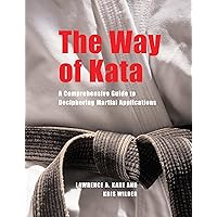 The Way of Kata: A Comprehensive Guide for Deciphering Martial Applications The Way of Kata: A Comprehensive Guide for Deciphering Martial Applications Paperback Kindle
