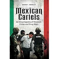 Mexican Cartels: An Encyclopedia of Mexico's Crime and Drug Wars Mexican Cartels: An Encyclopedia of Mexico's Crime and Drug Wars Hardcover Kindle