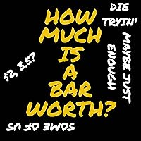 How Much Is a Bar Worth? [Explicit]