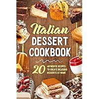 Italian Dessert Cookbook: 20 Authentic Recipes to Create Delicious Desserts at Home: Cookies Making Guide Italian Dessert Cookbook: 20 Authentic Recipes to Create Delicious Desserts at Home: Cookies Making Guide Paperback Kindle