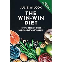 The Win-Win Diet: How to Be Plant-Based and Still Eat What You Love The Win-Win Diet: How to Be Plant-Based and Still Eat What You Love Paperback Kindle
