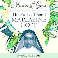 Mission of Grace: The Story of Saint Marianne Cope Mission of Grace: The Story of Saint Marianne Cope Paperback Kindle Audible Audiobook