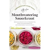 Fermentation Made Easy! Mouthwatering Sauerkraut: Master an Ancient Art of Preservation, Grow Your Own Probiotics, and Supercharge Your Gut Health Fermentation Made Easy! Mouthwatering Sauerkraut: Master an Ancient Art of Preservation, Grow Your Own Probiotics, and Supercharge Your Gut Health Kindle Paperback