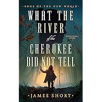 WHAT THE RIVER OF THE CHEROKEE DID NOT TELL: SONS OF THE NEW WORLD Jonathan's Story I WHAT THE RIVER OF THE CHEROKEE DID NOT TELL: SONS OF THE NEW WORLD Jonathan's Story I Kindle Paperback