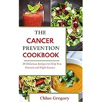 The Cancer Prevention Cookbook: 20 Delicious Recipes to Help You Prevent and Fight Cancer