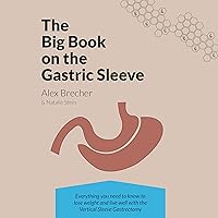 The BIG Book on the Gastric Sleeve: Everything You Need to Know to Lose Weight and Live Well with the Vertical Sleeve Gastrectomy The BIG Book on the Gastric Sleeve: Everything You Need to Know to Lose Weight and Live Well with the Vertical Sleeve Gastrectomy Audible Audiobook Paperback Kindle