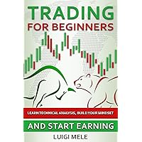 Trading For Beginners: Learn Technical Analysis, Build Your Mindset and Start Earning Trading For Beginners: Learn Technical Analysis, Build Your Mindset and Start Earning Kindle Paperback Hardcover