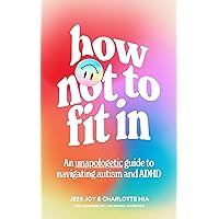 How Not to Fit In: An Unapologetic Guide to Navigating Autism and ADHD How Not to Fit In: An Unapologetic Guide to Navigating Autism and ADHD Hardcover Audible Audiobook Kindle Paperback