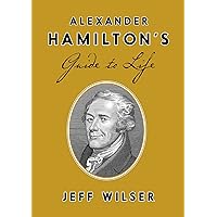 Alexander Hamilton's Guide to Life Alexander Hamilton's Guide to Life Hardcover Audible Audiobook Kindle Paperback