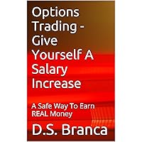 Options Trading - Give Yourself A Salary Increase: A Safe Way To Earn REAL Money (Investing For Prosperity Series Book 1) Options Trading - Give Yourself A Salary Increase: A Safe Way To Earn REAL Money (Investing For Prosperity Series Book 1) Kindle