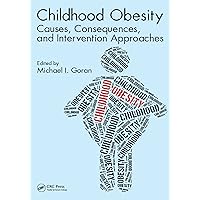 Childhood Obesity: Causes, Consequences, and Intervention Approaches Childhood Obesity: Causes, Consequences, and Intervention Approaches Kindle Hardcover Paperback