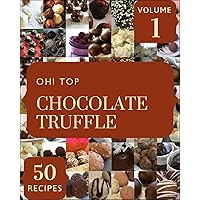 Oh! Top 50 Chocolate Truffle Recipes Volume 1: Welcome to Chocolate Truffle Cookbook Oh! Top 50 Chocolate Truffle Recipes Volume 1: Welcome to Chocolate Truffle Cookbook Kindle Paperback