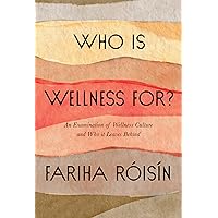 Who Is Wellness For?: An Examination of Wellness Culture and Who It Leaves Behind Who Is Wellness For?: An Examination of Wellness Culture and Who It Leaves Behind Hardcover Audible Audiobook Kindle Audio CD