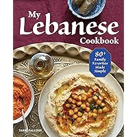 My Lebanese Cookbook: 80+ Family Favorites Made Simple My Lebanese Cookbook: 80+ Family Favorites Made Simple Paperback Kindle