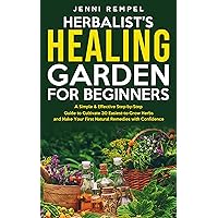 The Herbalist’s Healing Garden for Beginners: A Simple Step-by-Step Guide to Cultivate 30 Easiest-to-Grow Herbs and Make Your First Natural Remedies The Herbalist’s Healing Garden for Beginners: A Simple Step-by-Step Guide to Cultivate 30 Easiest-to-Grow Herbs and Make Your First Natural Remedies Kindle Paperback Hardcover