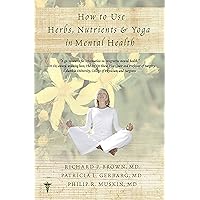 How to Use Herbs, Nutrients, & Yoga in Mental Health How to Use Herbs, Nutrients, & Yoga in Mental Health Kindle Hardcover Paperback