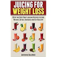 Juicing for Weight Loss: 50 of the Best Fruit Juicing Recipes to Lose Weight, Detox, Energise and Get Healthy (Juicing for Beginners - Weight Loss- Health - Fertility - Thyroid)