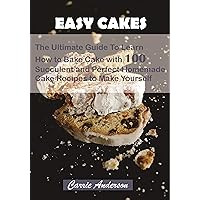 EASY CAKES: The Ultimate Guide To Learn How to Bake Cake with 100 Succulent and Perfect Homemade Cake Recipes to Make Yourself EASY CAKES: The Ultimate Guide To Learn How to Bake Cake with 100 Succulent and Perfect Homemade Cake Recipes to Make Yourself Kindle Paperback