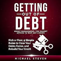 Getting Out of Debt: Money Management: You Cannot Afford to Wait Any Longer: Rich or Poor, 9 Simple Rules to Clear Your Debts Faster, Rebuild Your Credit Getting Out of Debt: Money Management: You Cannot Afford to Wait Any Longer: Rich or Poor, 9 Simple Rules to Clear Your Debts Faster, Rebuild Your Credit Audible Audiobook Kindle Paperback