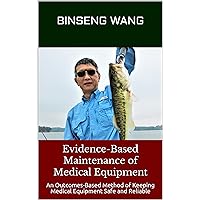 Evidence-Based Maintenance of Medical Equipment: An Outcomes-Based Method of Keeping Medical Equipment Safe and Reliable Evidence-Based Maintenance of Medical Equipment: An Outcomes-Based Method of Keeping Medical Equipment Safe and Reliable Kindle Paperback